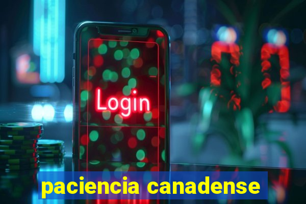 paciencia canadense